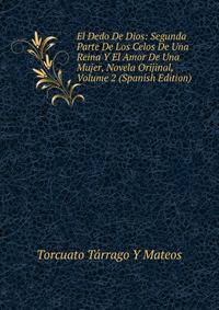 El Dedo De Dios: Segunda Parte De Los Celos De Una Reina Y El Amor De Una Mujer, Novela Orijinal, Volume 2 (Spanish Edition)