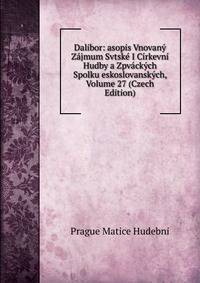 Dalibor: asopis Vnovany Zajmum Svtske I Cirkevni Hudby a Zpvackych Spolku eskoslovanskych, Volume 27 (Czech Edition)