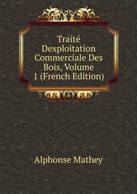 Traite Dexploitation Commerciale Des Bois, Volume 1 (French Edition)
