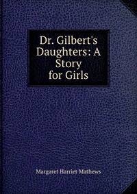 Dr. Gilbert's Daughters: A Story for Girls