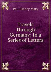 Travels Through Germany: In a Series of Letters