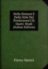 Della Sintassi E Dello Stile Dei Predecessori Di Danti: Studi (Italian Edition)