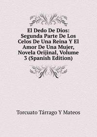 El Dedo De Dios: Segunda Parte De Los Celos De Una Reina Y El Amor De Una Mujer, Novela Orijinal, Volume 3 (Spanish Edition)