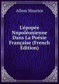 L'?pop?e Nnpol?onienne Dans La Po?sie Fran?aise (French Edition)