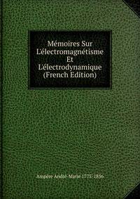 M?moires Sur L'?lectromagn?tisme Et L'?lectrodynamique (French Edition)