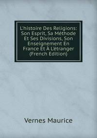 L'histoire Des Religions: Son Esprit, Sa M?thode Et Ses Divisions, Son Enseignement En France Et ? L'?tranger (French Edition)