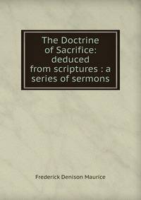 The Doctrine of Sacrifice: deduced from scriptures : a series of sermons