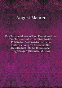 Das Tabaks-Monopol Und Parasitenthum Der Tabaks-Industrie: Eine Sozial-Politische &amp; Volkswirtschaftliche Untersuchung Im Interesse Der Gesellschaft . Reihe Brennender Tagesfragen (German Edition)