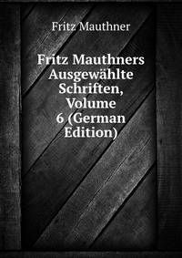 Fritz Mauthners Ausgewahlte Schriften, Volume 6 (German Edition)