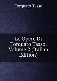Le Opere Di Torquato Tasso, Volume 2 (Italian Edition)