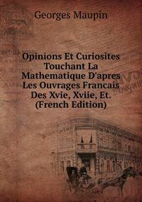 Opinions Et Curiosites Touchant La Mathematique D'apres Les Ouvrages Francais Des Xvie, Xviie, Et. (French Edition)