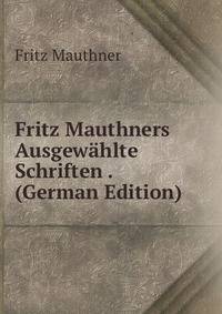 Fritz Mauthners Ausgewahlte Schriften . (German Edition)