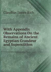 With Appendix Observations On the Remains of Ancient Egyptian Grandeur and Superstition
