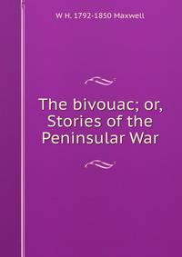The bivouac; or, Stories of the Peninsular War
