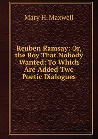 Reuben Ramsay: Or, the Boy That Nobody Wanted: To Which Are Added Two Poetic Dialogues
