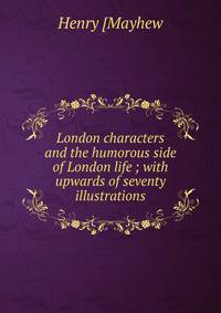 London characters and the humorous side of London life ; with upwards of seventy illustrations