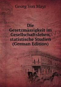 Die Gesetzmassigkeit im Gesellschaftsleben, statistische Studien (German Edition)