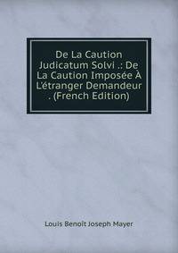 De La Caution Judicatum Solvi .: De La Caution Impos?e ? L'?tranger Demandeur . (French Edition)