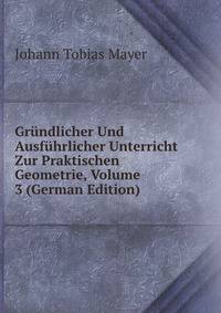 Grundlicher Und Ausfuhrlicher Unterricht Zur Praktischen Geometrie, Volume 3 (German Edition)