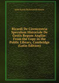 Ricardi De Cirencestria Speculum Historiale De Gestis Regum Angli?: From the Copy in the Public Library, Cambridge (Latin Edition)