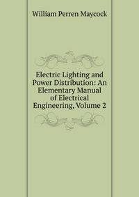 Electric Lighting and Power Distribution: An Elementary Manual of Electrical Engineering, Volume 2