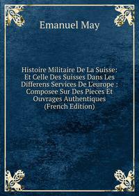 Histoire Militaire De La Suisse: Et Celle Des Suisses Dans Les Differens Services De L'europe : Composee Sur Des Pieces Et Ouvrages Authentiques (French Edition)