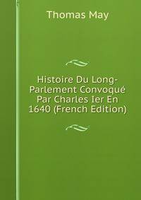 Histoire Du Long-Parlement Convoque Par Charles Ier En 1640 (French Edition)