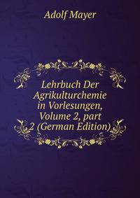 Lehrbuch Der Agrikulturchemie in Vorlesungen, Volume 2, part 2 (German Edition)