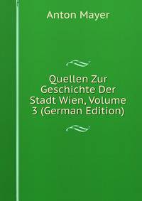 Quellen Zur Geschichte Der Stadt Wien, Volume 3 (German Edition)