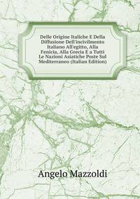 Delle Origine Italiche E Della Diffusione Dell'incivilmento Italiano All'egitto, Alla Fenicia, Alla Grecia E a Tutti Le Nazioni Asiatiche Poste Sul Mediterraneo (Italian Edition)