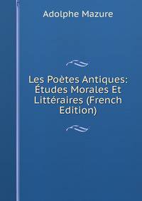 Les Poetes Antiques: Etudes Morales Et Litteraires (French Edition)