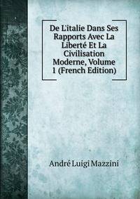 De L'italie Dans Ses Rapports Avec La Libert? Et La Civilisation Moderne, Volume 1 (French Edition)
