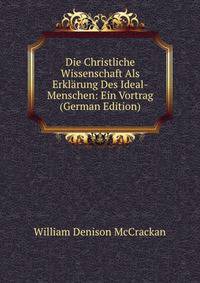 Die Christliche Wissenschaft Als Erklarung Des Ideal-Menschen: Ein Vortrag (German Edition)