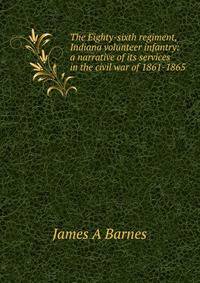 The Eighty-sixth regiment, Indiana volunteer infantry: a narrative of its services in the civil war of 1861-1865