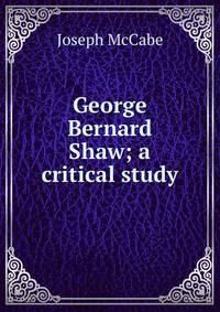George Bernard Shaw; a critical study