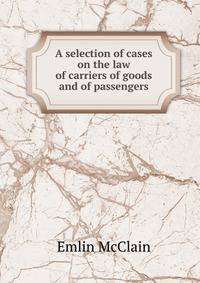 A selection of cases on the law of carriers of goods and of passengers