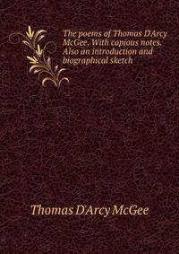 The poems of Thomas D'Arcy McGee. With copious notes. Also an introduction and biographical sketch