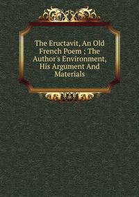 The Eructavit, An Old French Poem ; The Author's Environment, His Argument And Materials