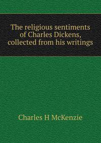The religious sentiments of Charles Dickens, collected from his writings