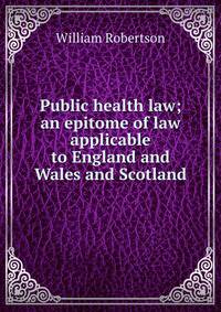 Public health law; an epitome of law applicable to England and Wales and Scotland