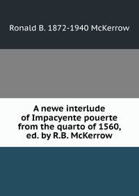 A newe interlude of Impacyente pouerte from the quarto of 1560, ed. by R.B. McKerrow