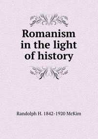 Romanism in the light of history