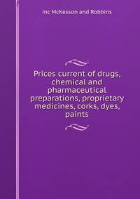 Prices current of drugs, chemical and pharmaceutical preparations, proprietary medicines, corks, dyes, paints