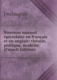 Nouveau manuel epistolaire en francais et en anglais: theorie, pratique, modeles (French Edition)