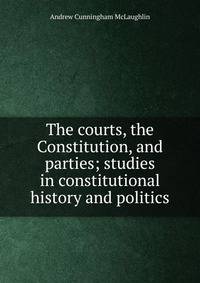 The courts, the Constitution, and parties; studies in constitutional history and politics