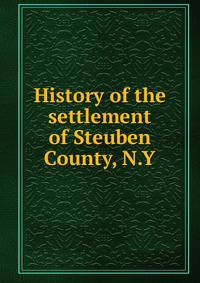 History of the settlement of Steuben County, N.Y.