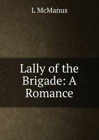 Lally of the Brigade: A Romance