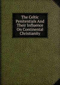 The Celtic Penitentials And Their Influence On Continental Christianity