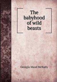 The babyhood of wild beasts