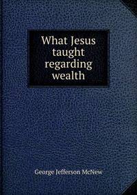 What Jesus taught regarding wealth